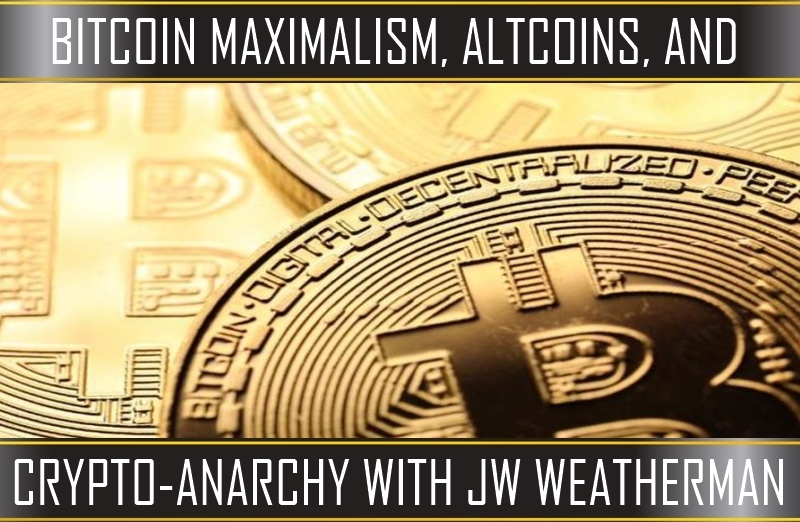Bitcoin Maximalism, Altcoins, and Crypto-Anarchy with JW Weatherman (LUA Podcast #97)