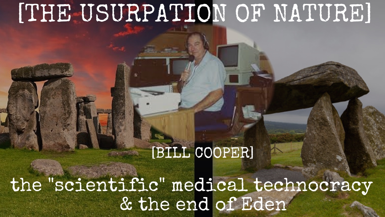 TVP Intermission #51: The “Scientific”, Medical Technocracy & The End of Eden [The Usurpation of Nature] [Bill Cooper]