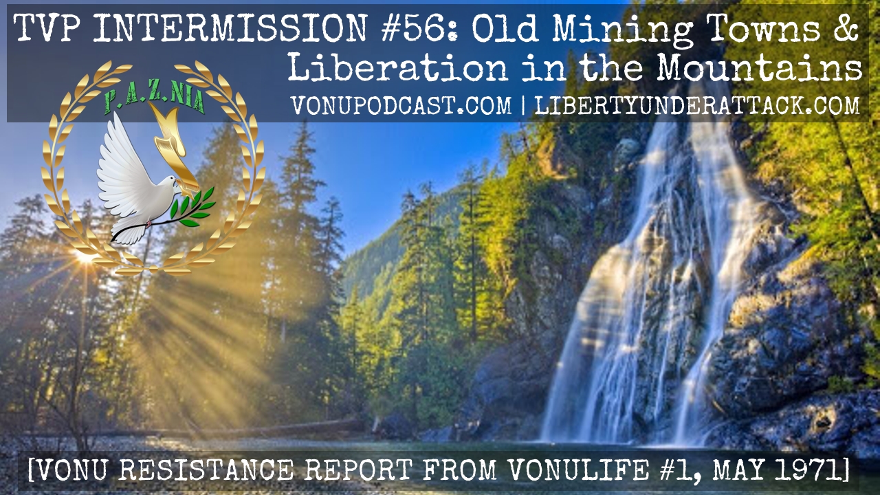 TVP Intermission #56: Old Mining Towns & Liberation in the Mountains [Vonu Resistance Report, VonuLife #1]
