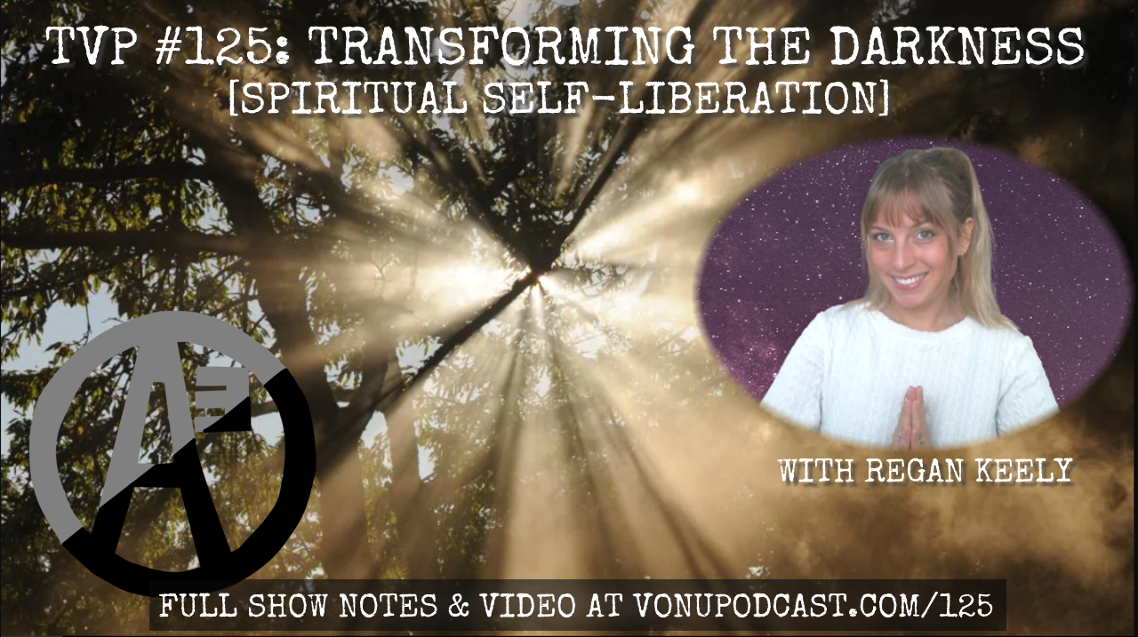 TVP #125: Transforming The Darkness with Regan Keely [Spiritual Self-Liberation]