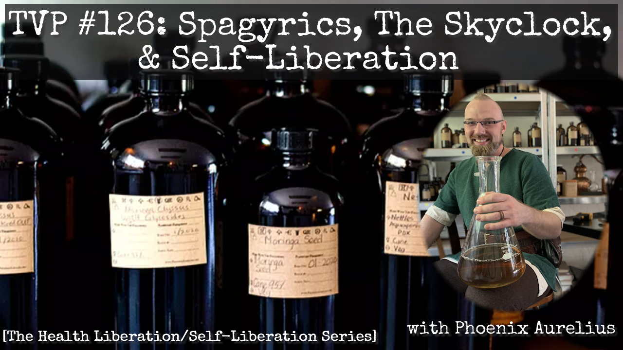 TVP #126: Spagyrics, The Skyclock, & Self-Liberation with Phoenix Aurelius