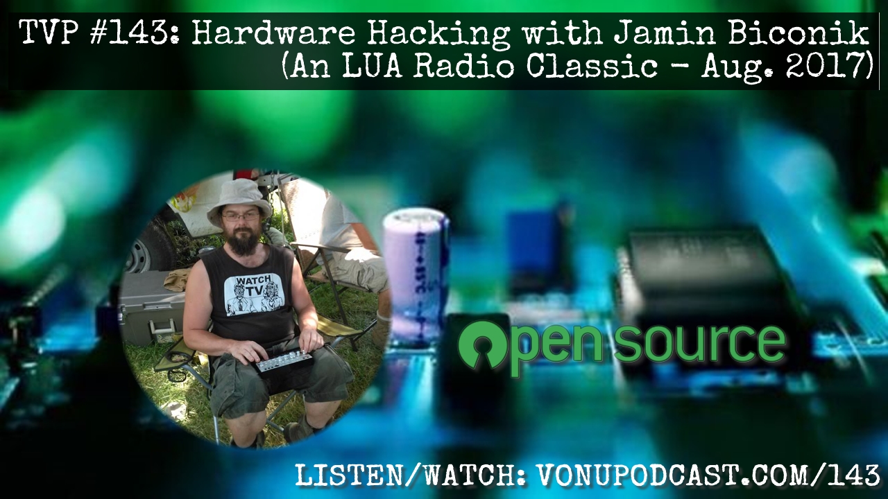 TVP #143: Hardware Hacking with Jamin Biconik (An LUA Radio Classic)