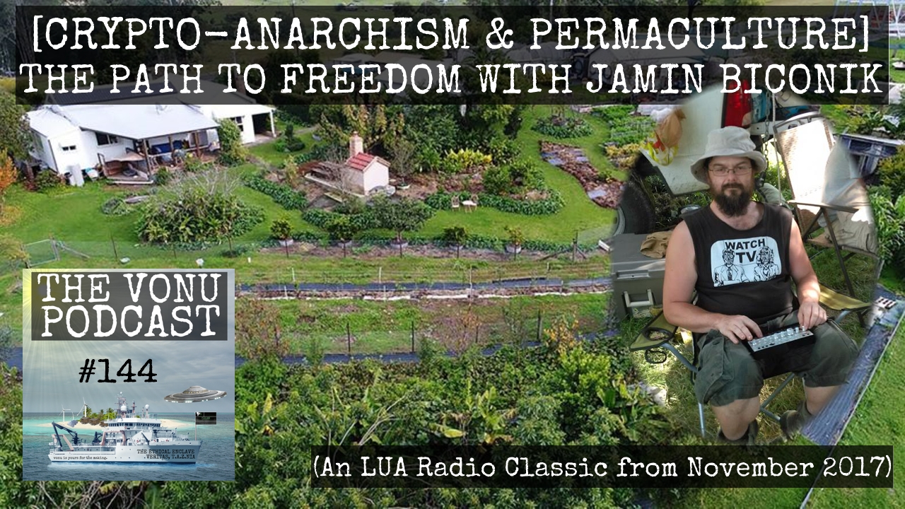 TVP #144: [Crypto-Anarchism & Permaculture] The Path to Freedom with Jamin Biconik (An LUA Radio Classic)