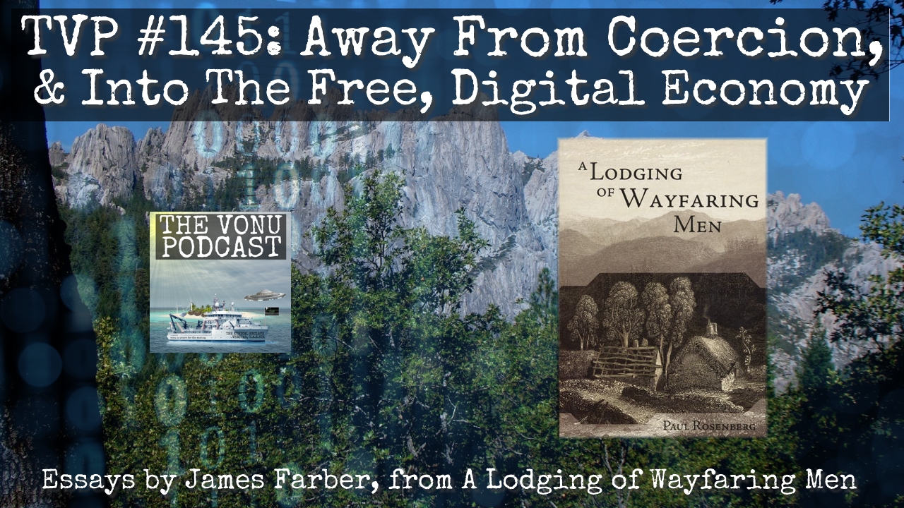 TVP #145: Away from Coercion, and Into The Free Digital Economy (Essays by James Farber)