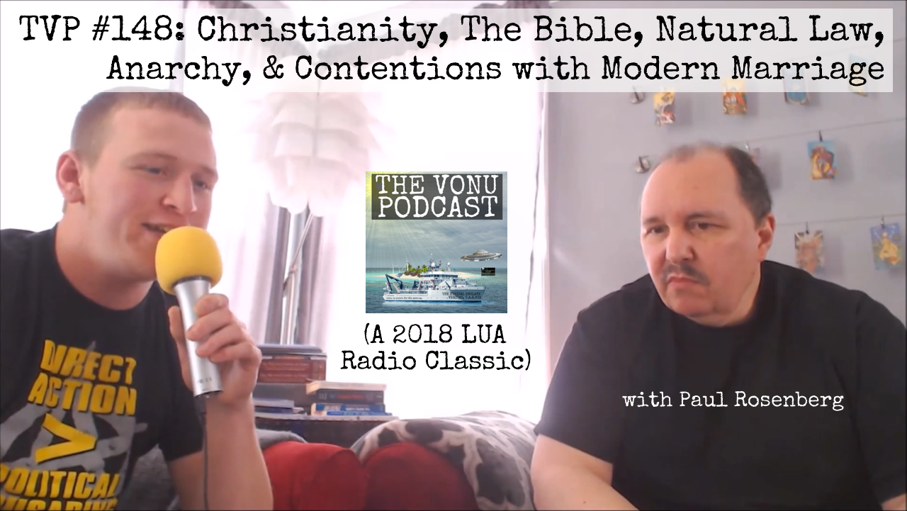 TVP #148: Christianity, The Bible, Natural Law, Anarchy, & Contentions with Modern Marriage with Paul Rosenberg (A 2018 LUA Radio Classic)