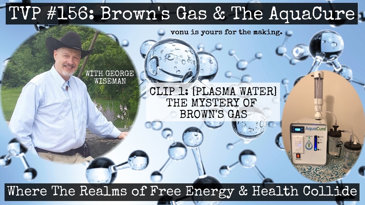 Plasma Water: The Mystery of Brown’s Gas with George Wiseman (TVP #156 Excerpt)