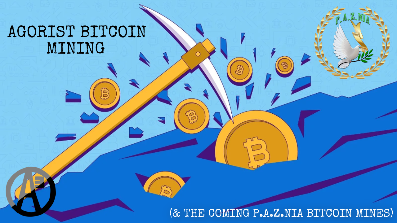 Agorist Bitcoin Mining & The Coming P.A.Z.NIA Bitcoin Mines (Article, Podcast, & Video)