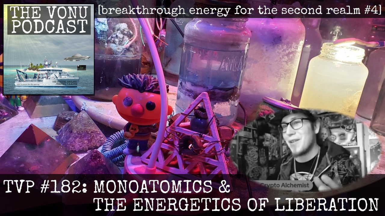 TVP #182: Monoatomics & The Energetics of Liberation with Bernie, The Crypto-Alchemist (Breakthrough Energy for the Second Realm #4)
