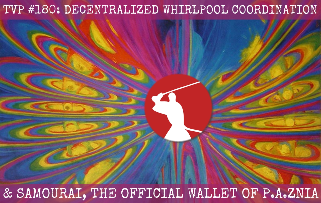 TVP #180: Decentralized Whirlpool Coordination & Samourai, The Wallet of #TheFreeRepublic of P.A.Z.NIA