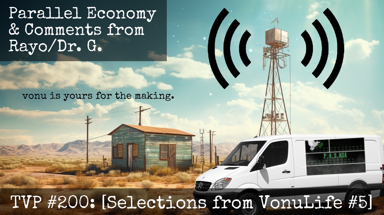 TVP #200: [Selections from VonuLife #5] Parallel Economy & Comments from Rayo/Dr. G.