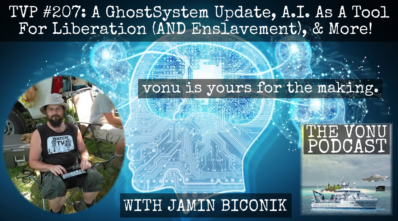 TVP #207: A GhostSystem Update, A.I. As A Tool for Liberation (AND Enslavement), & More with Jamin Biconik