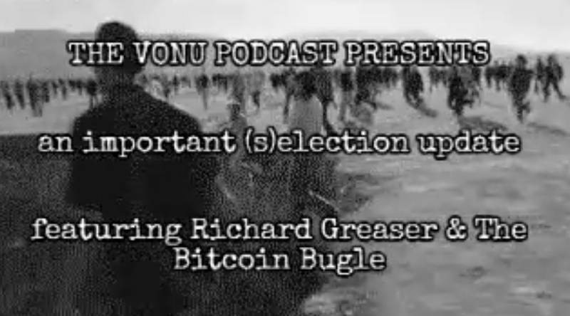 TVP #225: Vonu Podcast Thoughts on The Coming (S)election featuring Richard Greaser & The Bitcoin Bugle