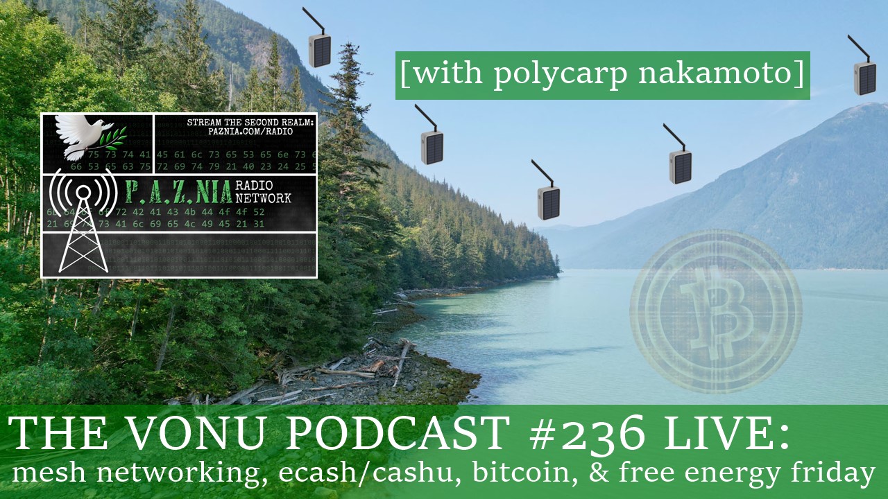 Vonu Podcast #236 LIVE: Mesh Networking, eCash/Cashu, & Free Energy Friday with Polycarp Nakamoto [P.A.Z.NIA RADIO NETWORK]