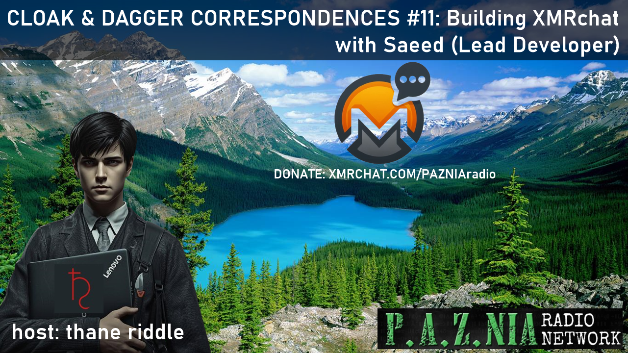 Cloak & Dagger Correspondences #11: Building XMRchat w/ Saeed, Lead Dev. (P.AZ.NIA Radio Network)